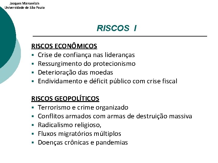 Jacques Marcovitch Universidade de São Paulo RISCOS I RISCOS ECONÔMICOS § Crise de confiança