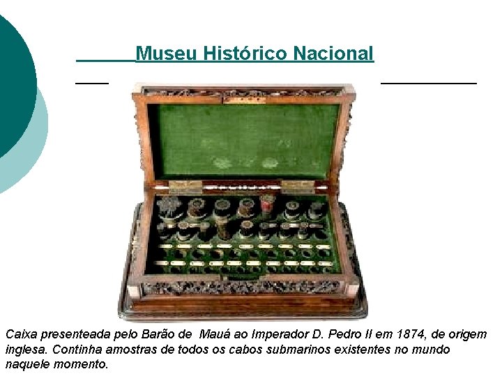  Museu Histórico Nacional Caixa presenteada pelo Barão de Mauá ao Imperador D. Pedro