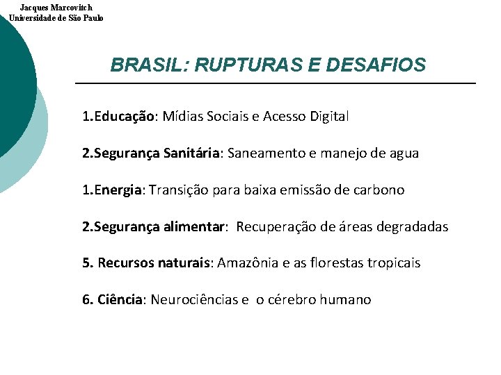 Jacques Marcovitch Universidade de São Paulo BRASIL: RUPTURAS E DESAFIOS 1. Educação: Mídias Sociais