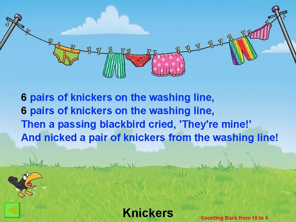 6 pairs of knickers on the washing line, Then a passing blackbird cried, 'They're