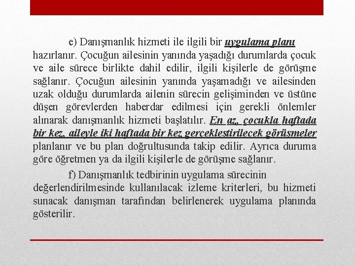 e) Danışmanlık hizmeti ile ilgili bir uygulama planı hazırlanır. Çocuğun ailesinin yanında yaşadığı durumlarda