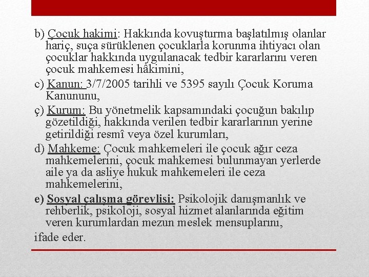 b) Çocuk hakimi: Hakkında kovuşturma başlatılmış olanlar hariç, suça sürüklenen çocuklarla korunma ihtiyacı olan