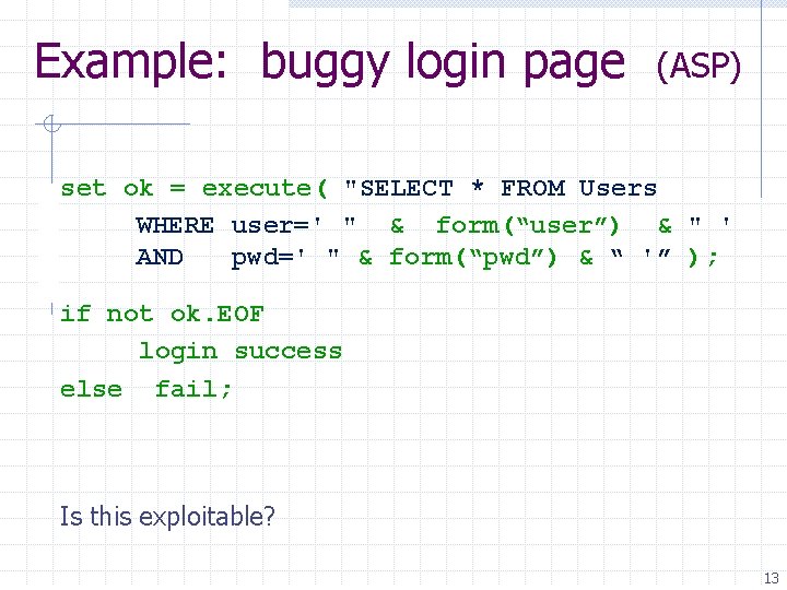Example: buggy login page (ASP) set ok = execute( "SELECT * FROM Users WHERE