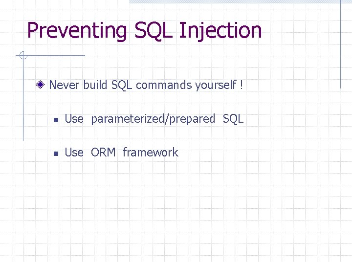 Preventing SQL Injection Never build SQL commands yourself ! n Use parameterized/prepared SQL n