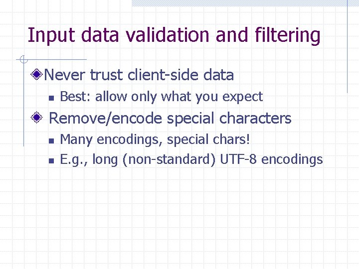 Input data validation and filtering Never trust client-side data n Best: allow only what