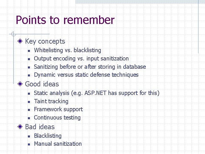 Points to remember Key concepts n n Whitelisting vs. blacklisting Output encoding vs. input