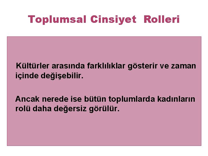 Toplumsal Cinsiyet Rolleri Kültürler arasında farklılıklar gösterir ve zaman içinde değişebilir. Ancak nerede ise