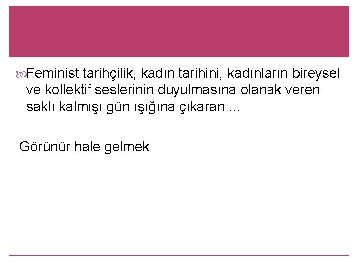  Feminist tarihçilik, kadın tarihini, kadınların bireysel ve kollektif seslerinin duyulmasına olanak veren saklı