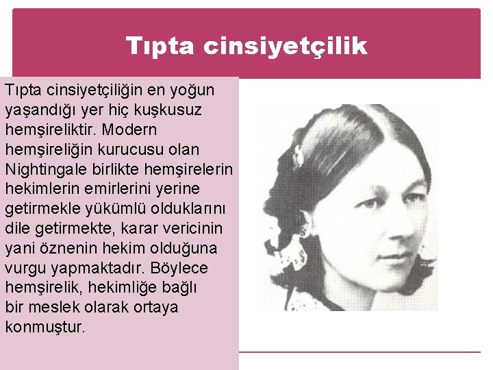 Tıpta cinsiyetçilik Tıpta cinsiyetçiliğin en yoğun yaşandığı yer hiç kuşkusuz hemşireliktir. Modern hemşireliğin kurucusu