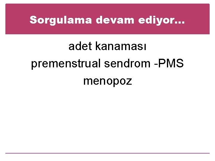 Sorgulama devam ediyor. . . adet kanaması premenstrual sendrom -PMS menopoz 