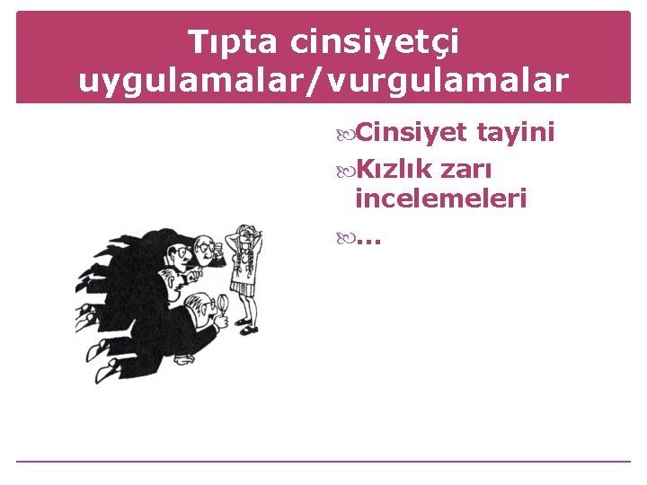 Tıpta cinsiyetçi uygulamalar/vurgulamalar Cinsiyet tayini Kızlık zarı incelemeleri . . . 