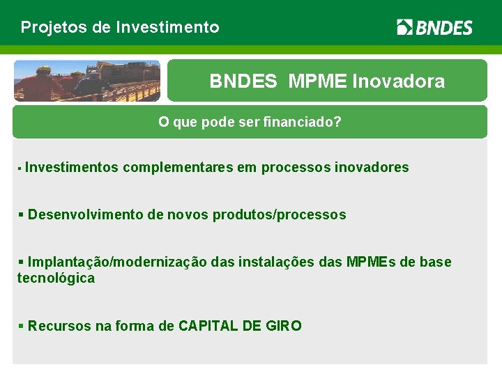 Projetos de Investimento BNDES MPME Inovadora O que pode ser financiado? § Investimentos complementares