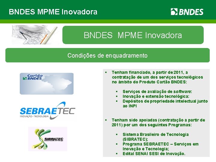 BNDES MPME Inovadora Condições de enquadramento § Tenham financiado, a partir de 2011, a