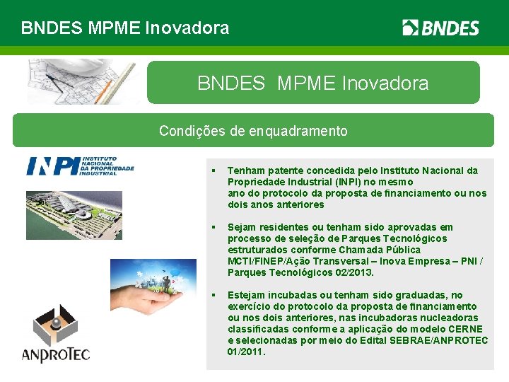 BNDES MPME Inovadora Condições de enquadramento § Tenham patente concedida pelo Instituto Nacional da