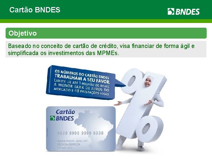 Cartão BNDES Objetivo Baseado no conceito de cartão de crédito, visa financiar de forma