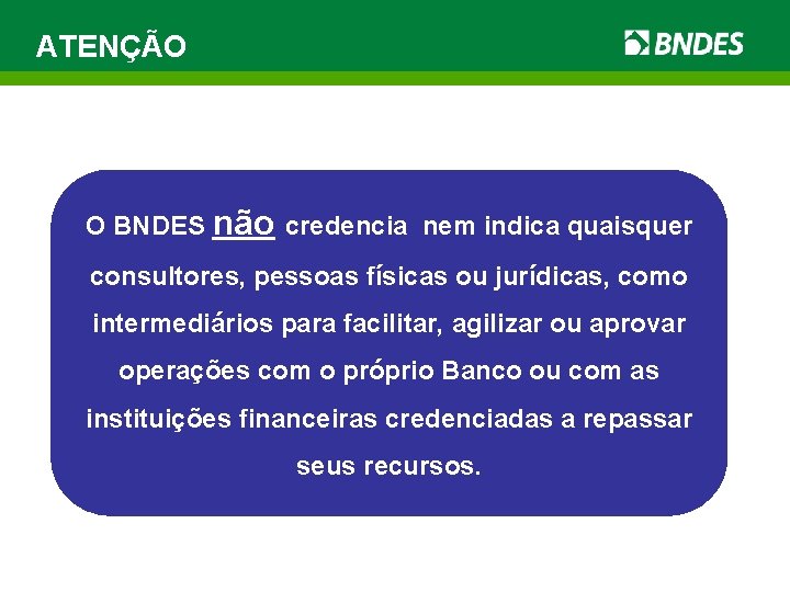 ATENÇÃO O BNDES não credencia nem indica quaisquer consultores, pessoas físicas ou jurídicas, como