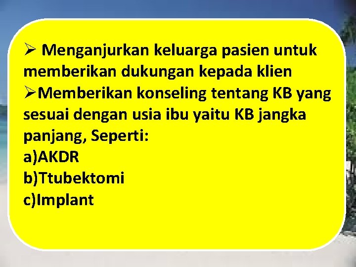 Ø Menganjurkan keluarga pasien untuk memberikan dukungan kepada klien ØMemberikan konseling tentang KB yang