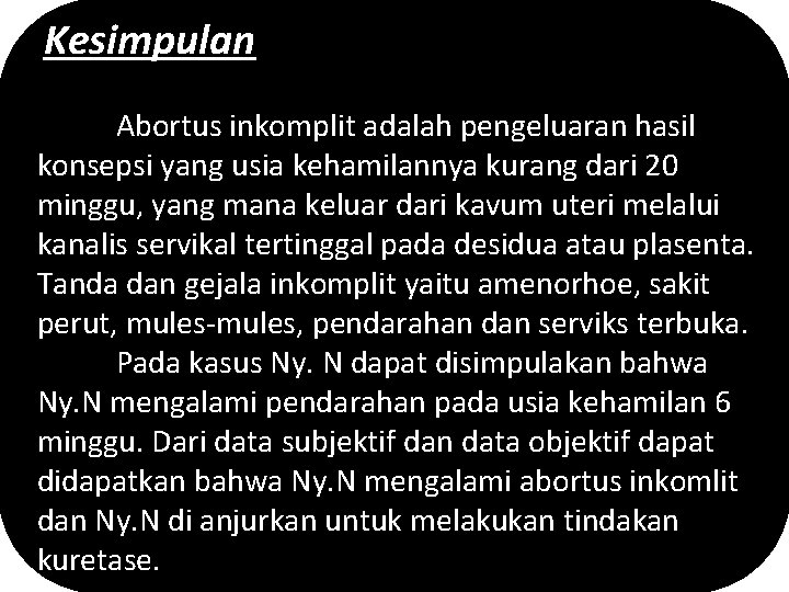  Kesimpulan Abortus inkomplit adalah pengeluaran hasil konsepsi yang usia kehamilannya kurang dari 20