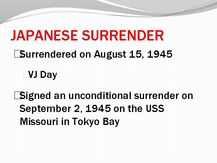 JAPANESE SURRENDER �Surrendered on August 15, 1945 �VJ Day �Signed an unconditional surrender on