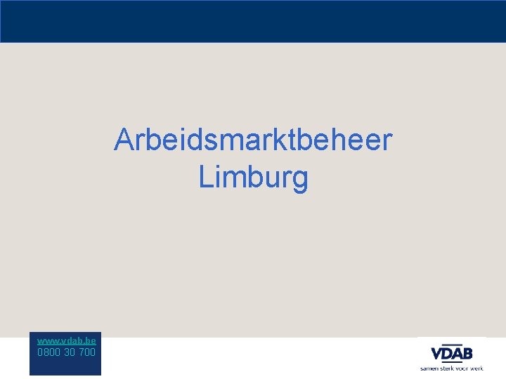 Arbeidsmarktbeheer Limburg www. vdab. be 0800 30 700 