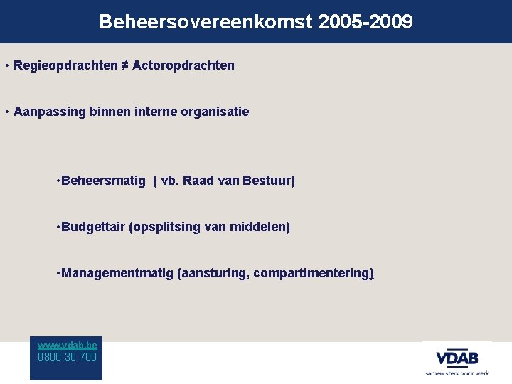 Beheersovereenkomst 2005 -2009 • Regieopdrachten ≠ Actoropdrachten • Aanpassing binnen interne organisatie • Beheersmatig