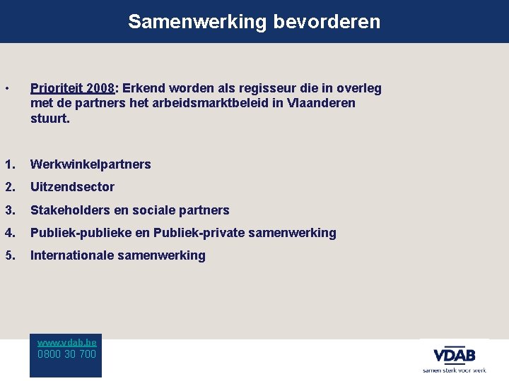 Samenwerking bevorderen • Prioriteit 2008: Erkend worden als regisseur die in overleg met de