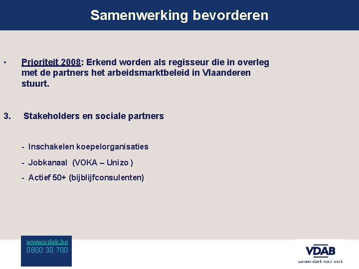 Samenwerking bevorderen • Prioriteit 2008: Erkend worden als regisseur die in overleg met de