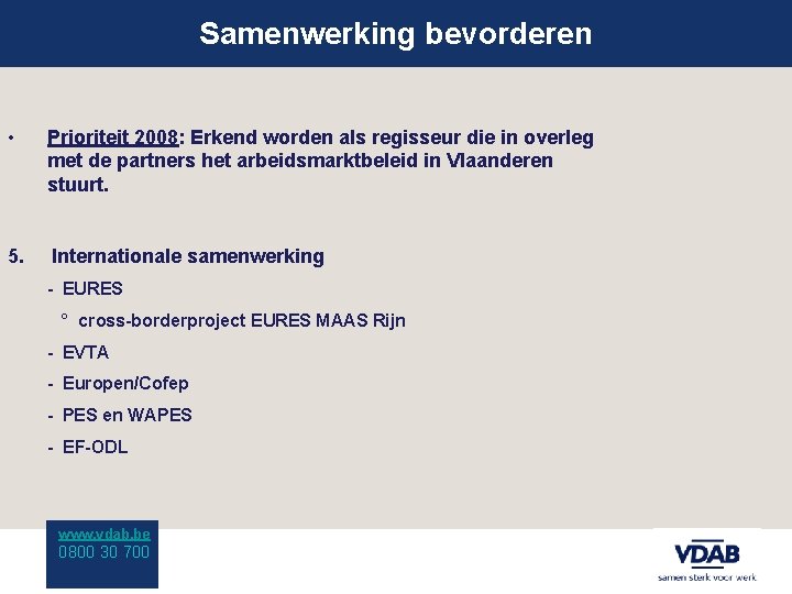 Samenwerking bevorderen • Prioriteit 2008: Erkend worden als regisseur die in overleg met de