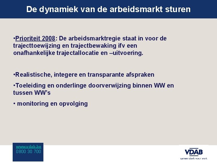 De dynamiek van de arbeidsmarkt sturen • Prioriteit 2008: De arbeidsmarktregie staat in voor