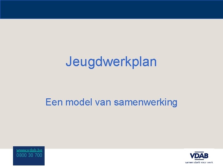 Jeugdwerkplan Een model van samenwerking www. vdab. be 0800 30 700 