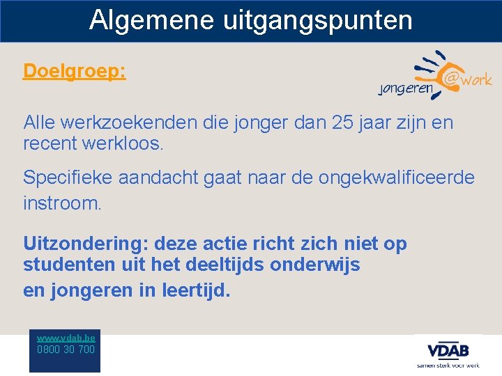 Algemene uitgangspunten Doelgroep: Alle werkzoekenden die jonger dan 25 jaar zijn en recent werkloos.