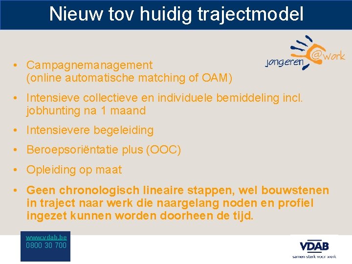 Nieuw tov huidig trajectmodel • Campagnemanagement (online automatische matching of OAM) • Intensieve collectieve