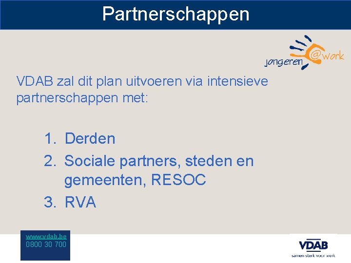 Partnerschappen VDAB zal dit plan uitvoeren via intensieve partnerschappen met: 1. Derden 2. Sociale