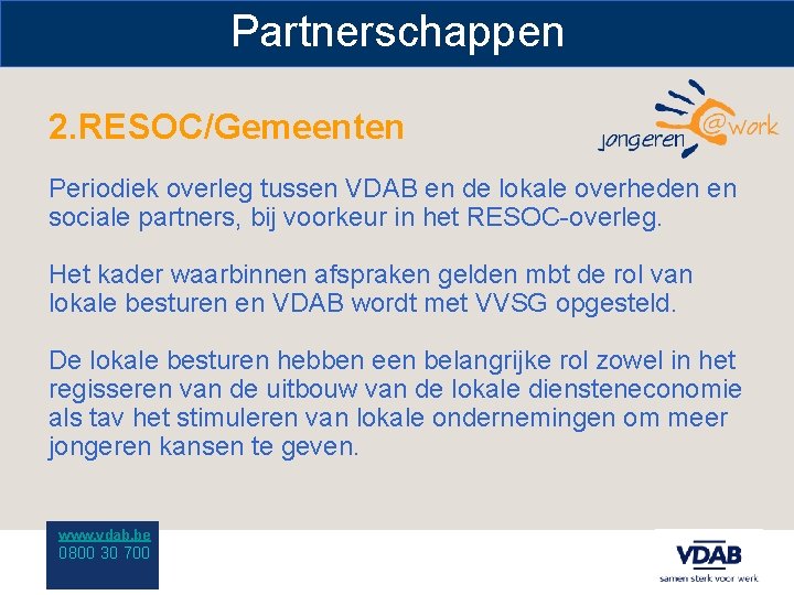 Partnerschappen 2. RESOC/Gemeenten Periodiek overleg tussen VDAB en de lokale overheden en sociale partners,