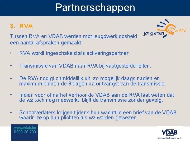 Partnerschappen 3. RVA Tussen RVA en VDAB werden mbt jeugdwerkloosheid een aantal afspraken gemaakt: