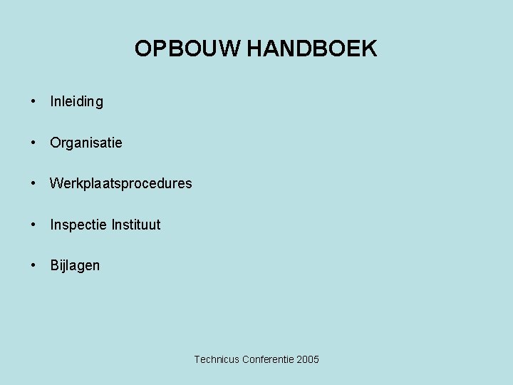 OPBOUW HANDBOEK • Inleiding • Organisatie • Werkplaatsprocedures • Inspectie Instituut • Bijlagen Technicus