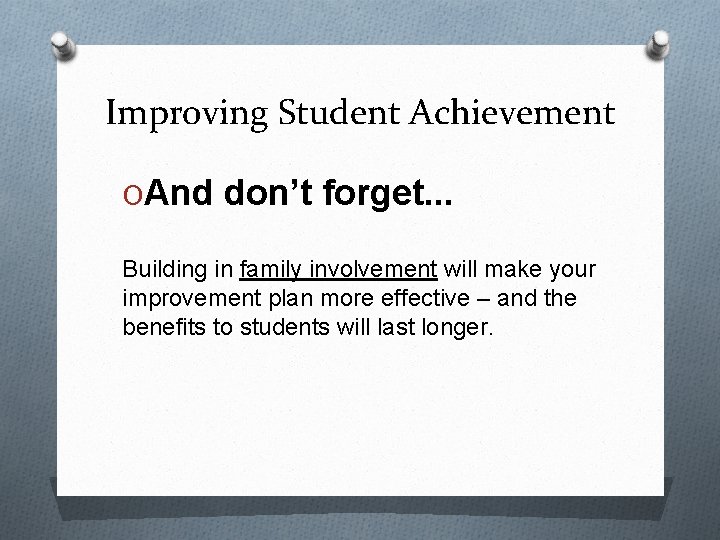 Improving Student Achievement OAnd don’t forget. . . Building in family involvement will make