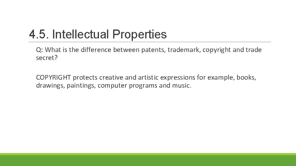 4. 5. Intellectual Properties Q: What is the difference between patents, trademark, copyright and