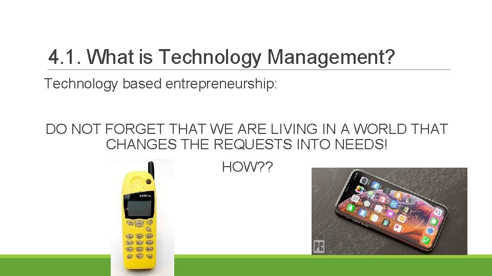 4. 1. What is Technology Management? Technology based entrepreneurship: DO NOT FORGET THAT WE