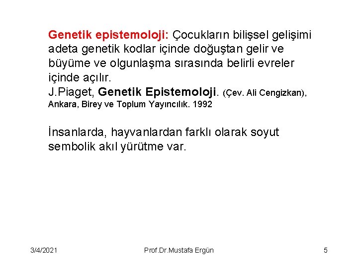 Genetik epistemoloji: Çocukların bilişsel gelişimi adeta genetik kodlar içinde doğuştan gelir ve büyüme ve