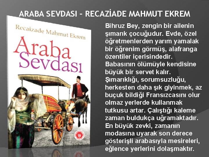 ARABA SEVDASI – RECAZİADE MAHMUT EKREM Bihruz Bey, zengin bir ailenin şımarık çocuğudur. Evde,