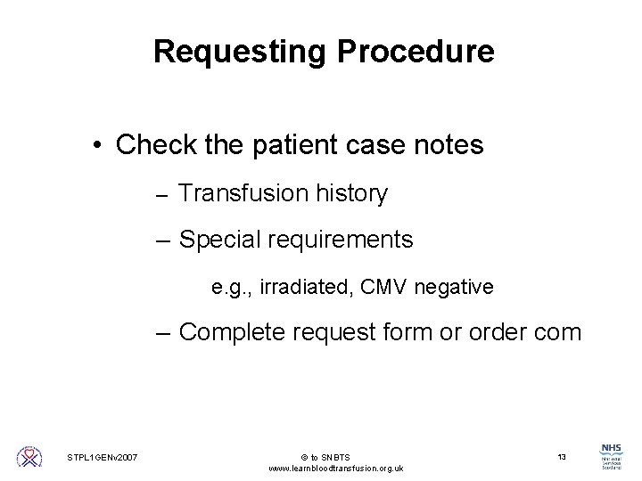 Requesting Procedure • Check the patient case notes – Transfusion history – Special requirements