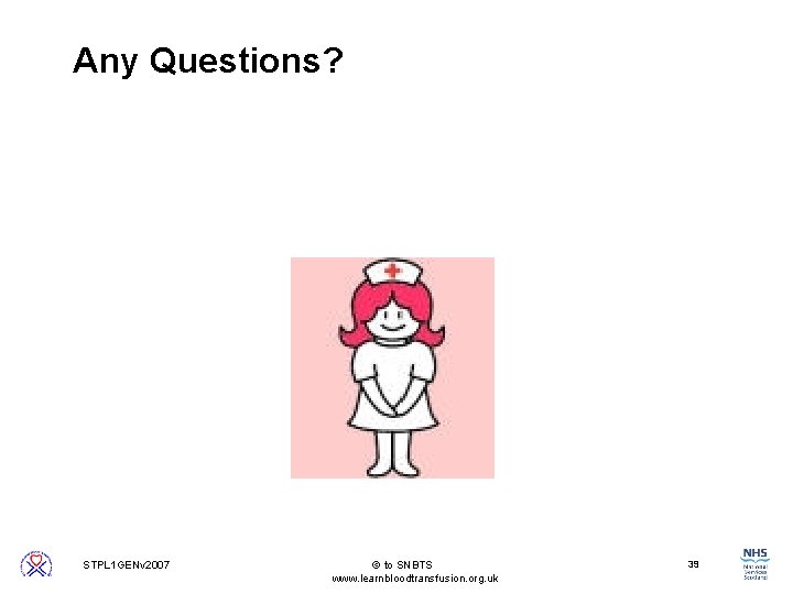 Any Questions? 39 STPL 1 GENv 2007 to SNBTS www. learnbloodtransfusion. org. uk 