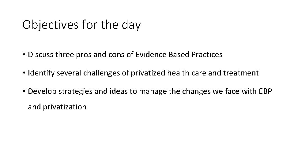 Objectives for the day • Discuss three pros and cons of Evidence Based Practices
