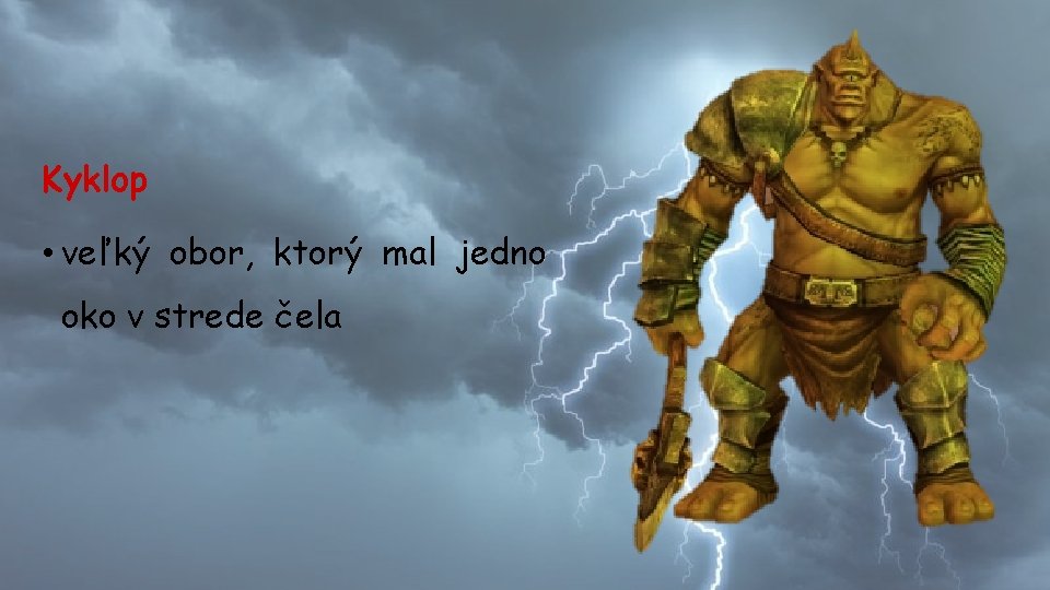 Kyklop • veľký obor, ktorý mal jedno oko v strede čela 