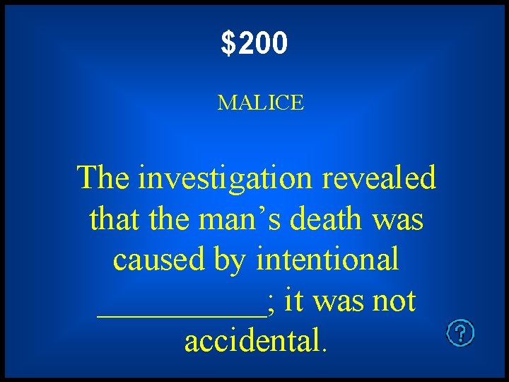 $200 MALICE The investigation revealed that the man’s death was caused by intentional _____;