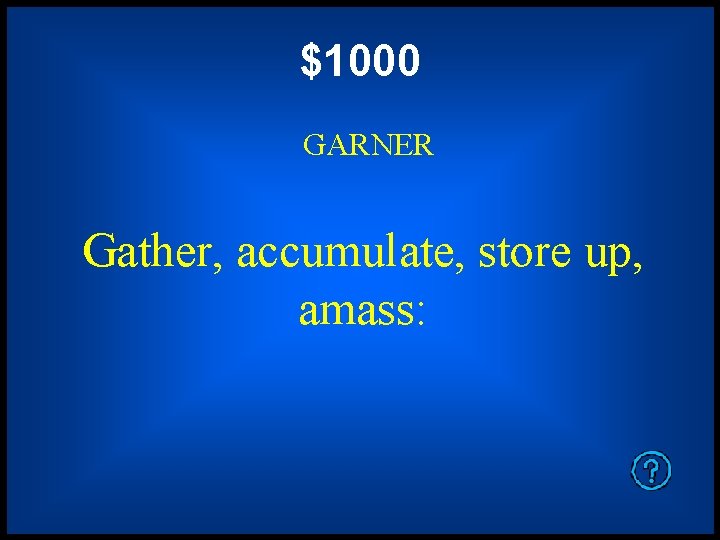 $1000 GARNER Gather, accumulate, store up, amass: 