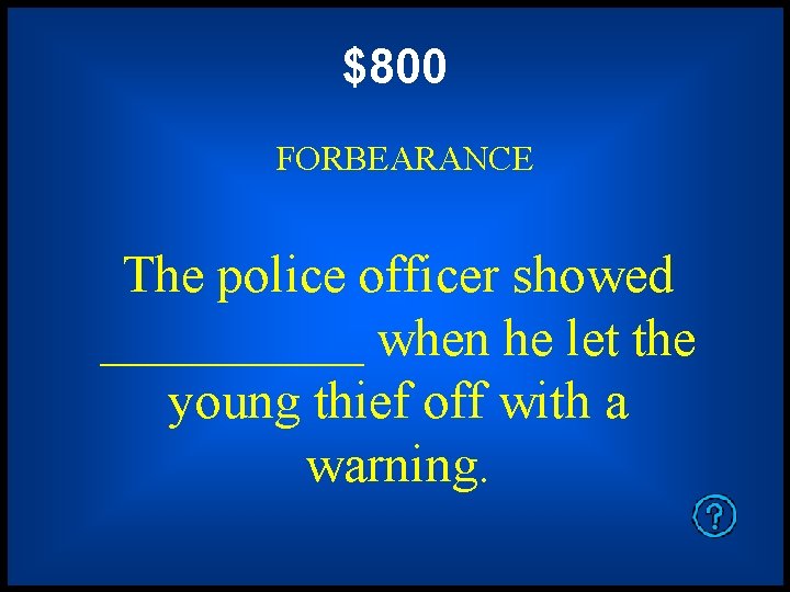 $800 FORBEARANCE The police officer showed _____ when he let the young thief off