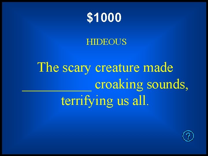 $1000 HIDEOUS The scary creature made _____ croaking sounds, terrifying us all. 