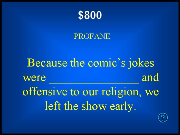 $800 PROFANE Because the comic’s jokes were ________ and offensive to our religion, we